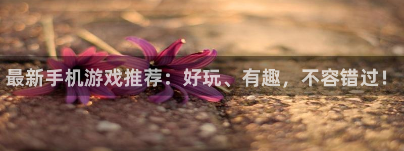 极悦娱乐是什么：最新手机游戏推荐：好玩、有趣，不容错过！