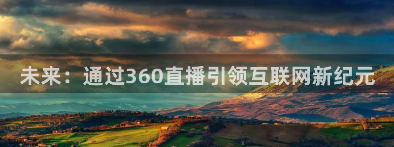 球神直播官网：未来：通过360直播引领互联网新纪元
