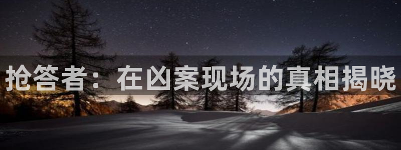 球神 直播：抢答者：在凶案现场的真相揭晓